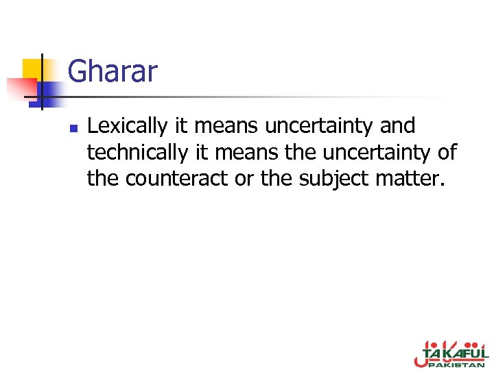 Gharar n Lexically it means uncertainty and technically it means the uncertainty of the