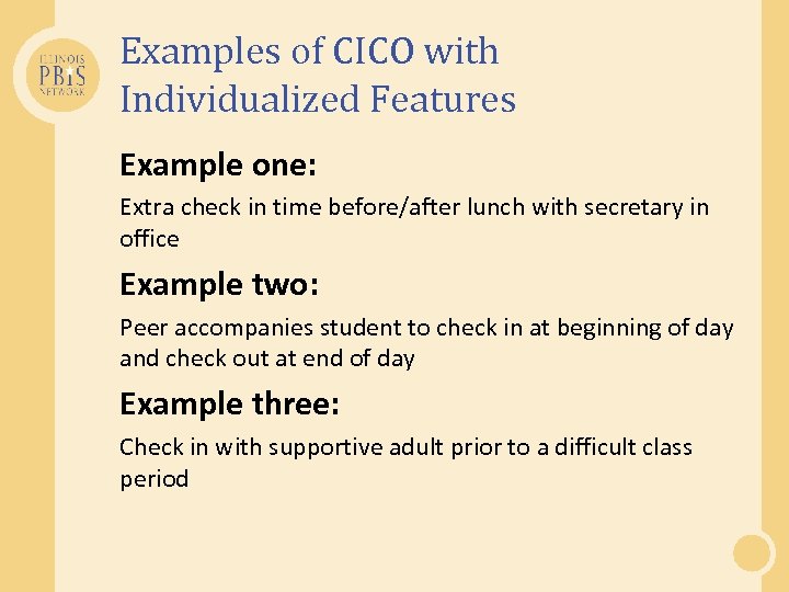 Examples of CICO with Individualized Features Example one: Extra check in time before/after lunch
