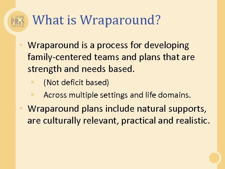 What is Wraparound? • Wraparound is a process for developing family-centered teams and plans