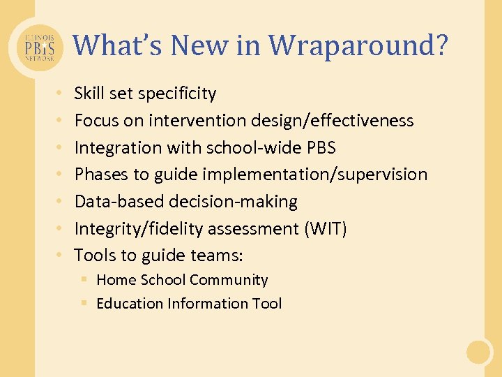 What’s New in Wraparound? • • Skill set specificity Focus on intervention design/effectiveness Integration