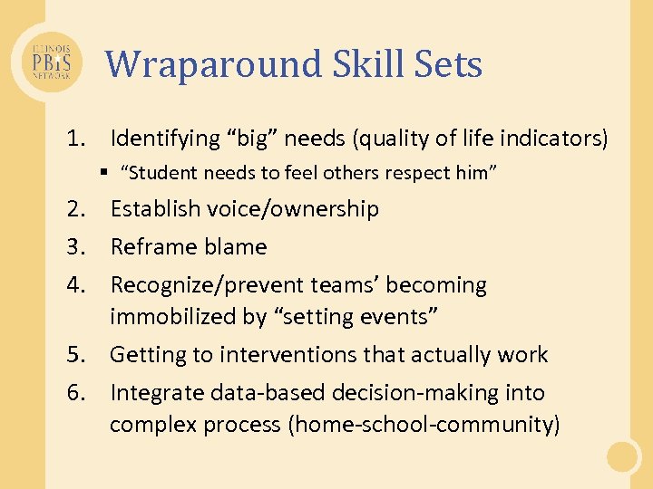 Wraparound Skill Sets 1. Identifying “big” needs (quality of life indicators) § “Student needs