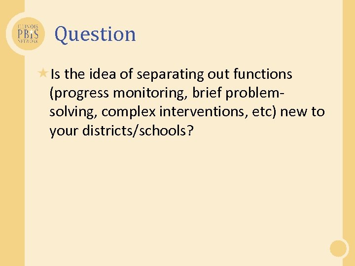 Question Is the idea of separating out functions (progress monitoring, brief problemsolving, complex interventions,