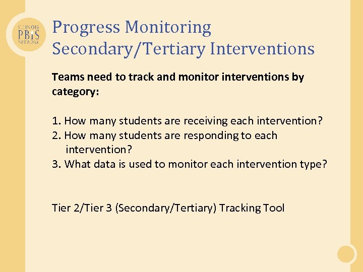 Progress Monitoring Secondary/Tertiary Interventions Teams need to track and monitor interventions by category: 1.