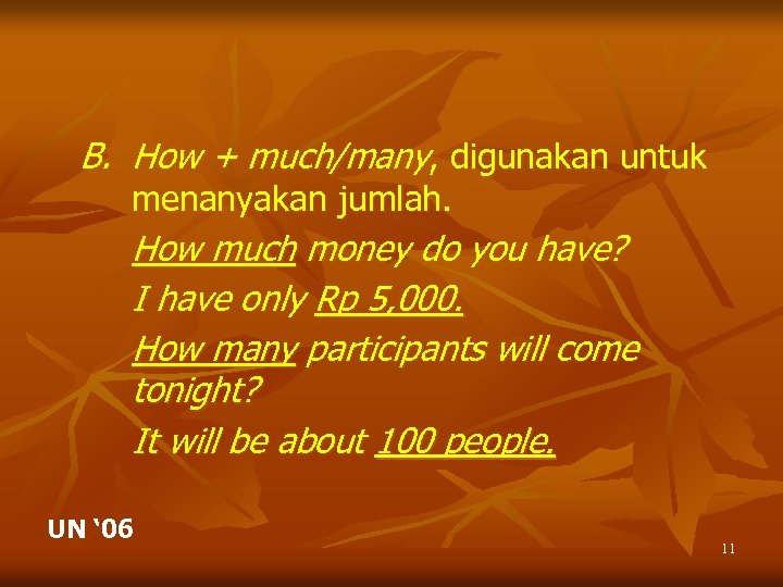 B. How + much/many, digunakan untuk menanyakan jumlah. How much money do you have?