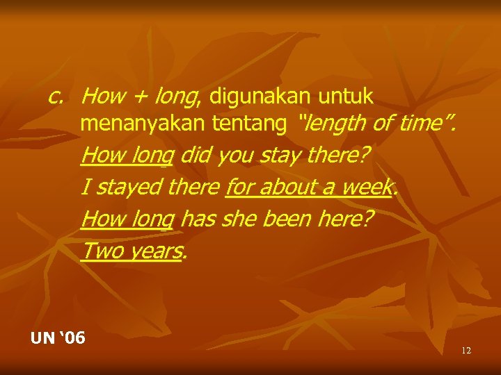 c. How + long, digunakan untuk menanyakan tentang “length of time”. How long did