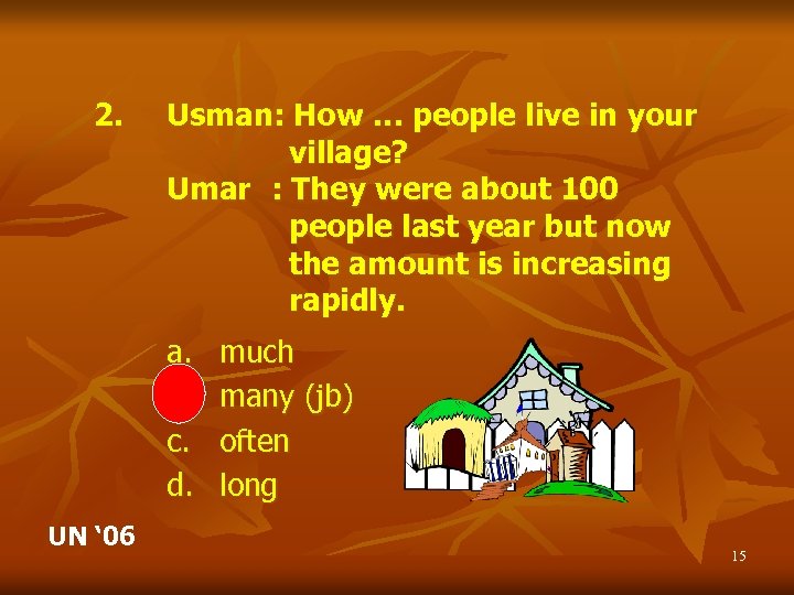 2. Usman: How … people live in your village? Umar : They were about