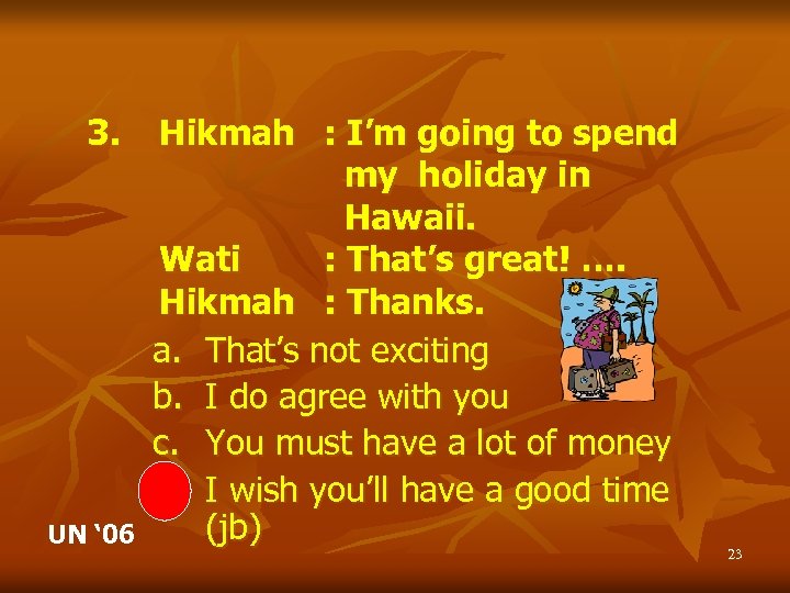 3. UN ‘ 06 Hikmah : I’m going to spend my holiday in Hawaii.