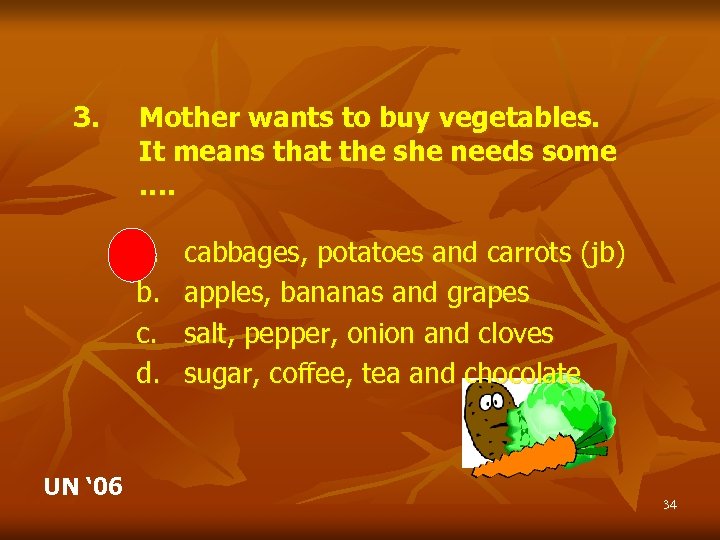 3. Mother wants to buy vegetables. It means that the she needs some ….