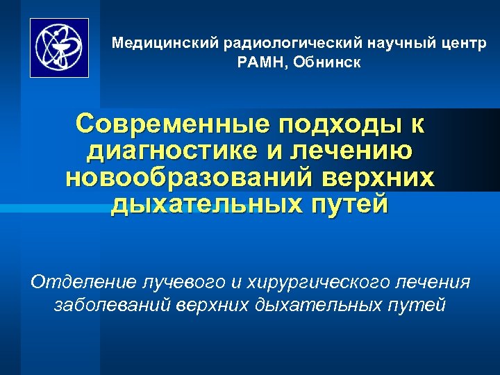 Медицинский радиологический научный центр РАМН, Обнинск Современные подходы к диагностике и лечению новообразований верхних