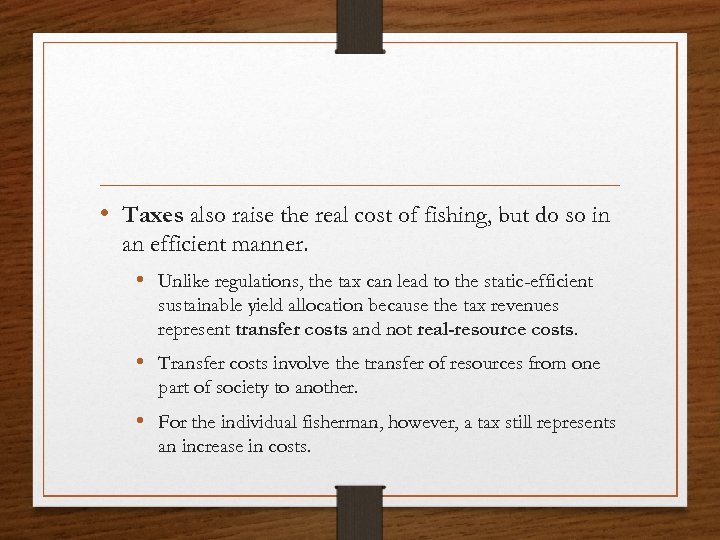  • Taxes also raise the real cost of fishing, but do so in