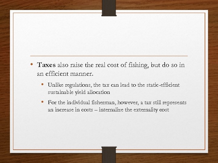 • Taxes also raise the real cost of fishing, but do so in