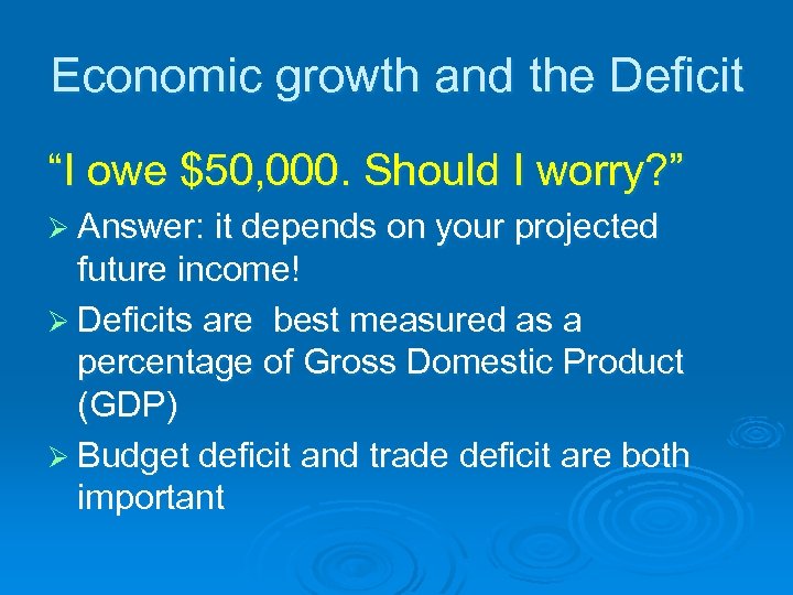 Economic growth and the Deficit “I owe $50, 000. Should I worry? ” Ø