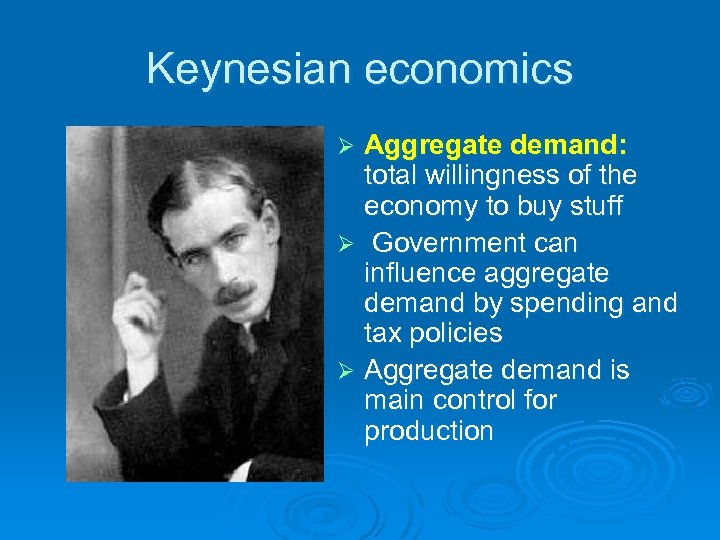 Keynesian economics Aggregate demand: total willingness of the economy to buy stuff Ø Government