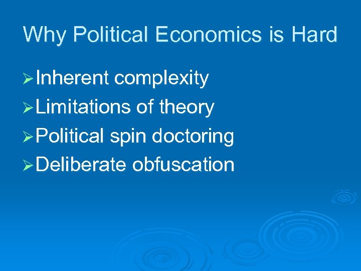 Why Political Economics is Hard Ø Inherent complexity Ø Limitations of theory Ø Political