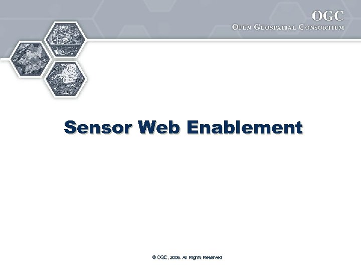 Sensor Web Enablement © OGC, 2006. All Rights Reserved 
