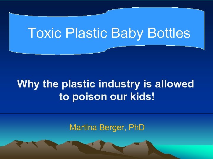 Toxic Plastic Baby Bottles Why the plastic industry is allowed to poison our kids!