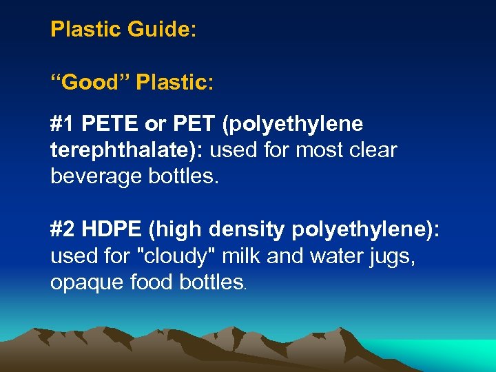 Plastic Guide: “Good” Plastic: #1 PETE or PET (polyethylene terephthalate): used for most clear