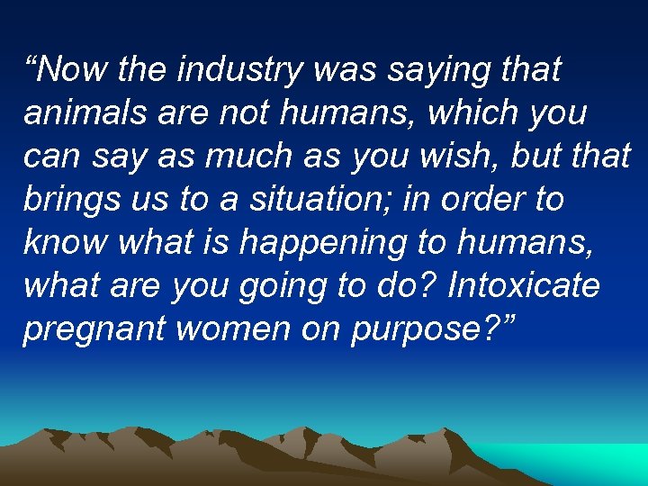 “Now the industry was saying that animals are not humans, which you can say