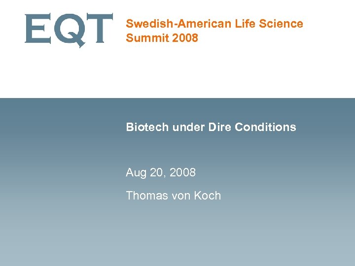 Swedish-American Life Science Summit 2008 Biotech under Dire Conditions Aug 20, 2008 Thomas von