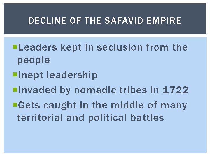 DECLINE OF THE SAFAVID EMPIRE Leaders kept in seclusion from the people Inept leadership
