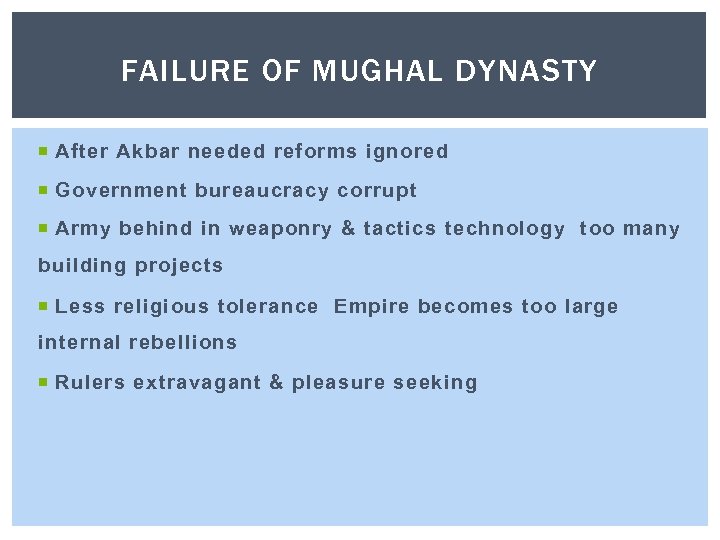 FAILURE OF MUGHAL DYNASTY After Akbar needed reforms ignored Government bureaucracy corrupt Army behind