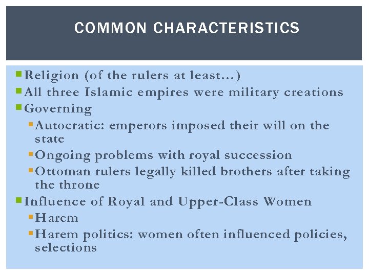COMMON CHARACTERISTICS Religion (of the rulers at least…) All three Islamic empires were military