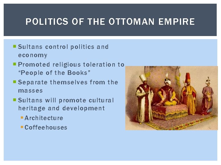 POLITICS OF THE OTTOMAN EMPIRE Sultans control politics and economy Promoted religious toleration to