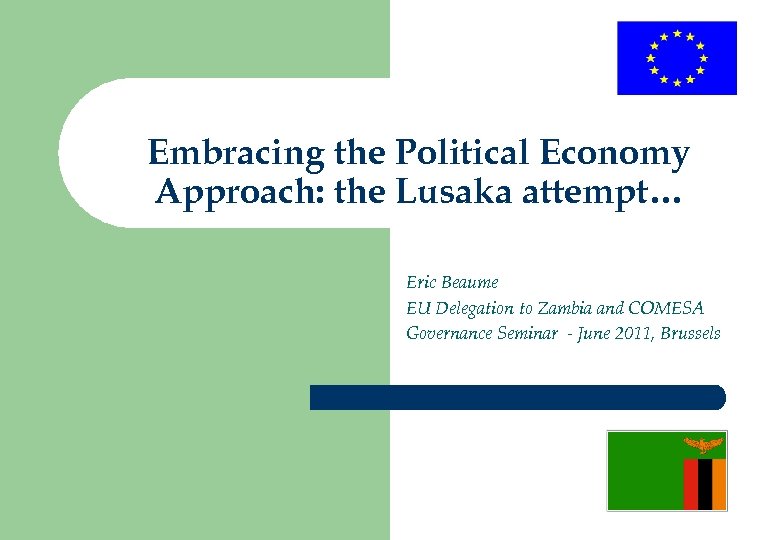 Embracing the Political Economy Approach: the Lusaka attempt… Eric Beaume EU Delegation to Zambia