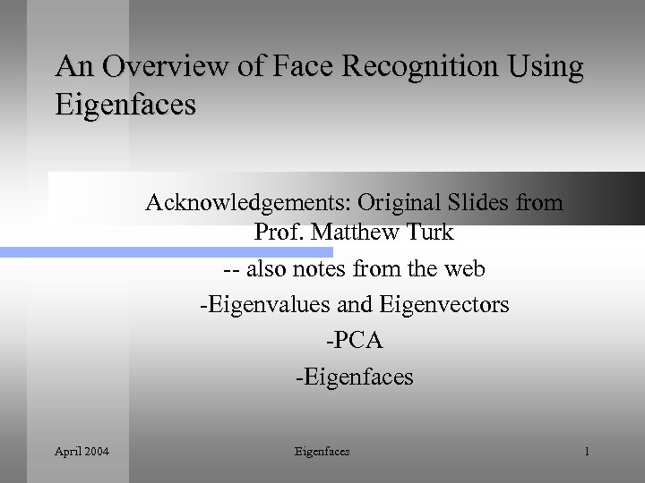 An Overview of Face Recognition Using Eigenfaces Acknowledgements: Original Slides from Prof. Matthew Turk