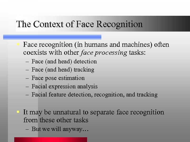 The Context of Face Recognition § Face recognition (in humans and machines) often coexists