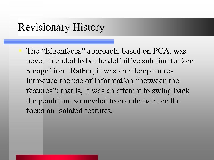 Revisionary History § The “Eigenfaces” approach, based on PCA, was never intended to be