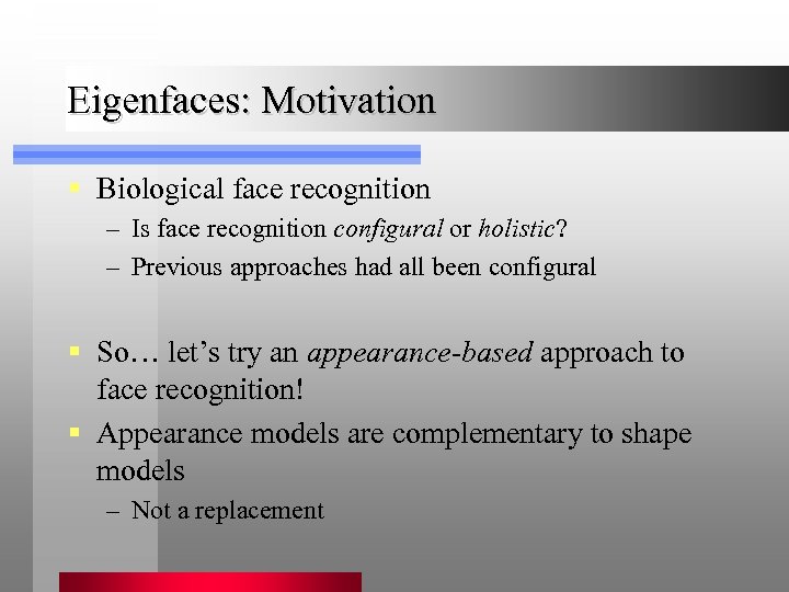 Eigenfaces: Motivation § Biological face recognition – Is face recognition configural or holistic? –
