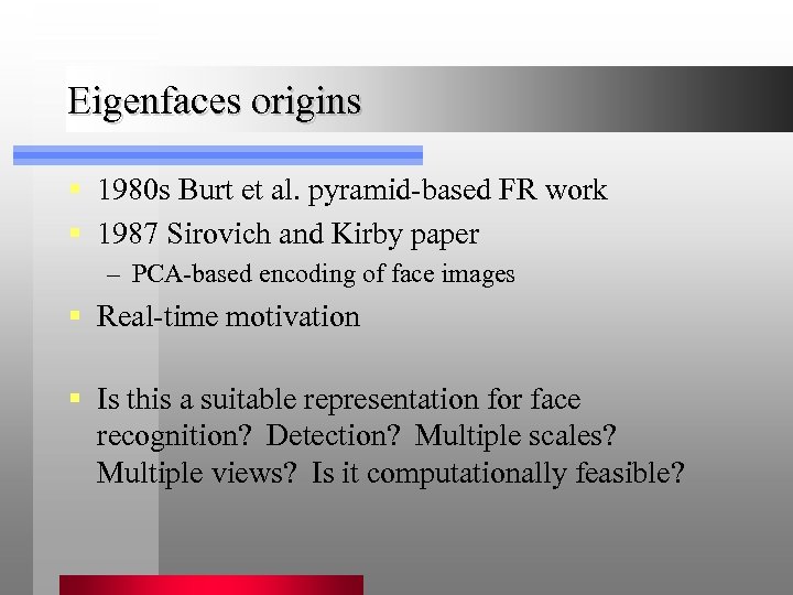 Eigenfaces origins § 1980 s Burt et al. pyramid-based FR work § 1987 Sirovich