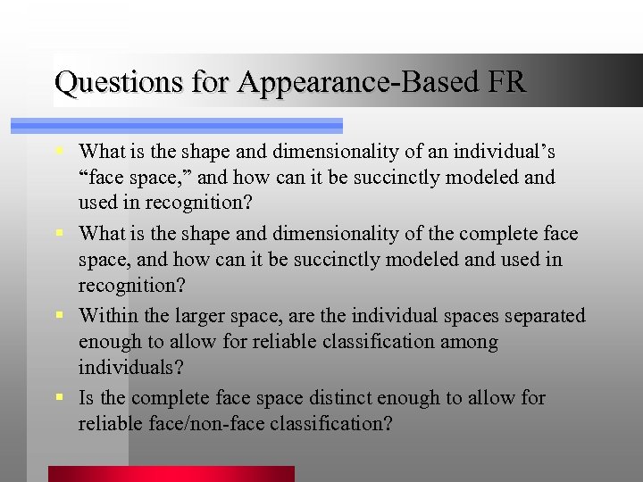 Questions for Appearance-Based FR § What is the shape and dimensionality of an individual’s