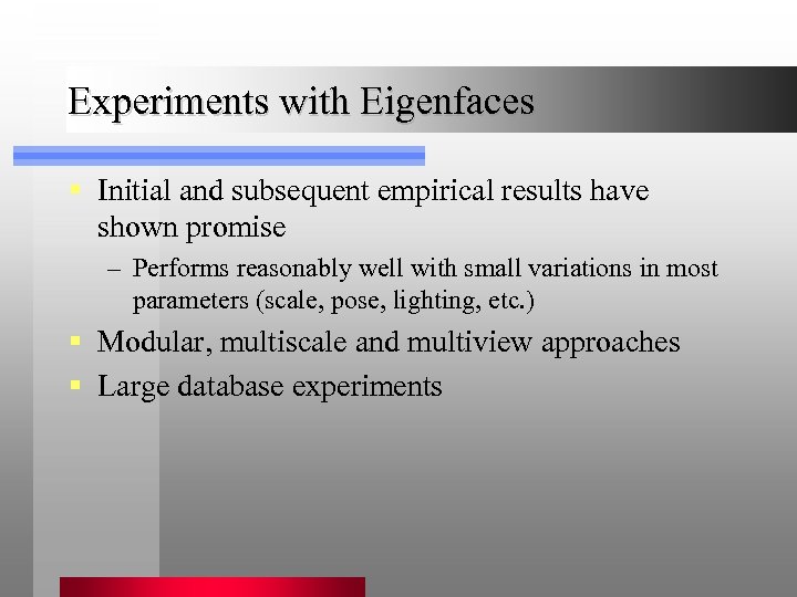 Experiments with Eigenfaces § Initial and subsequent empirical results have shown promise – Performs