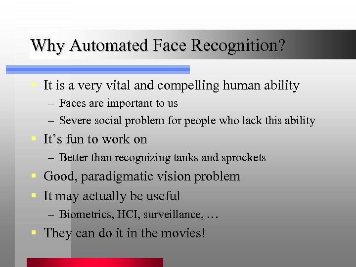 Why Automated Face Recognition? § It is a very vital and compelling human ability