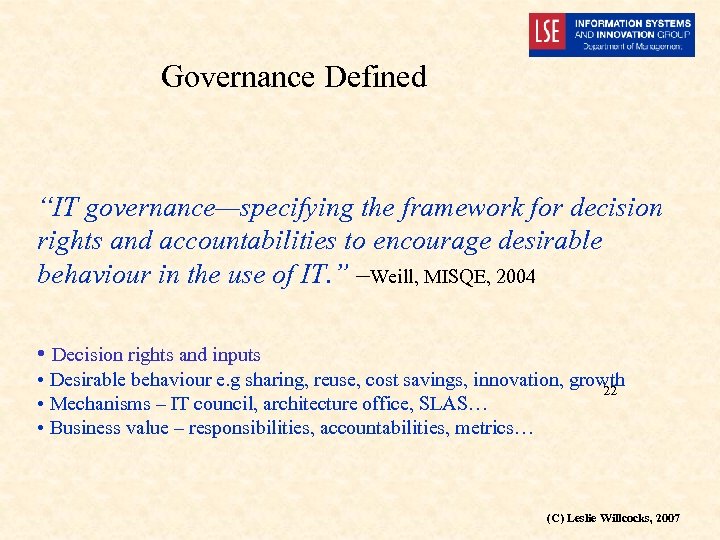 Governance Defined “IT governance—specifying the framework for decision rights and accountabilities to encourage desirable