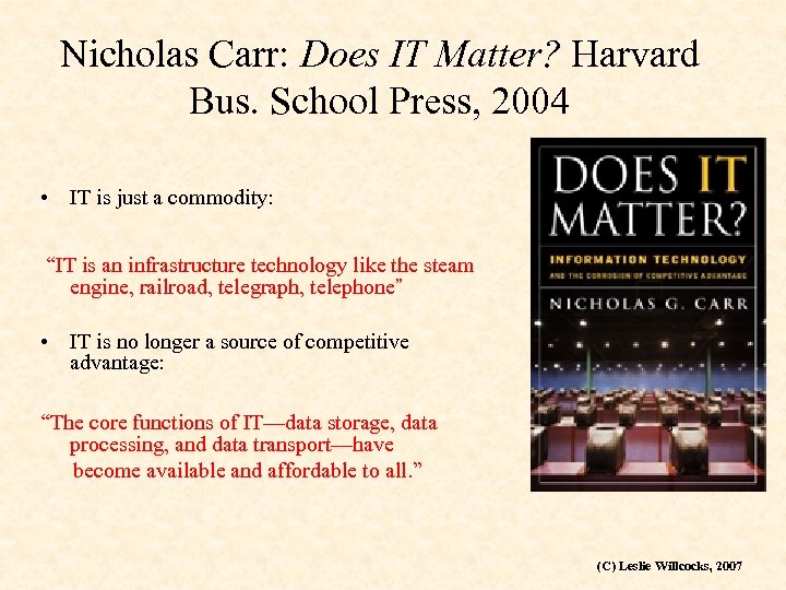 Nicholas Carr: Does IT Matter? Harvard Bus. School Press, 2004 • IT is just