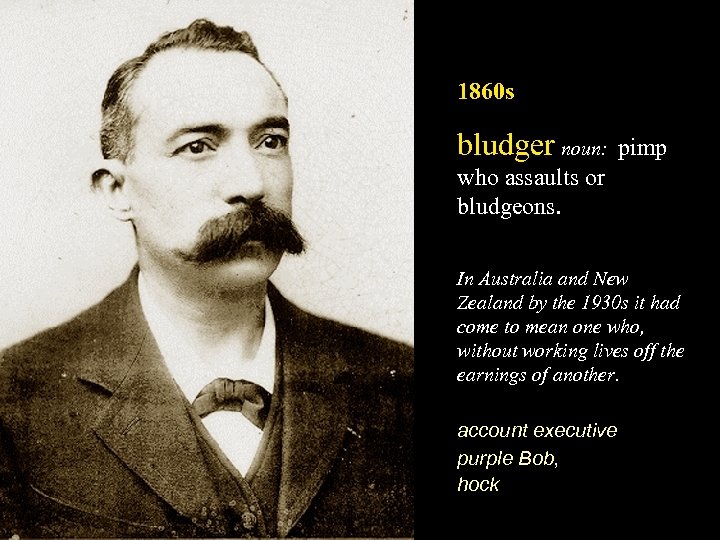 1860 s bludger noun: ‘pimp who assaults or bludgeons. In Australia and New Zealand