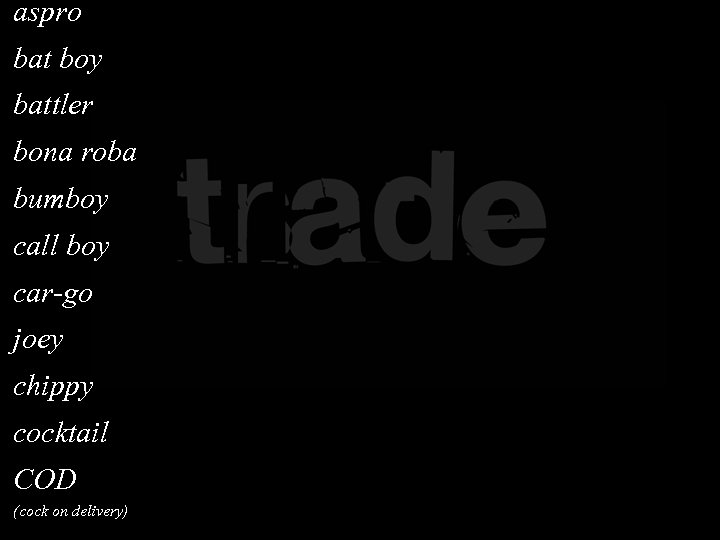 aspro bat boy battler bona roba bumboy call boy car-go joey chippy cocktail COD