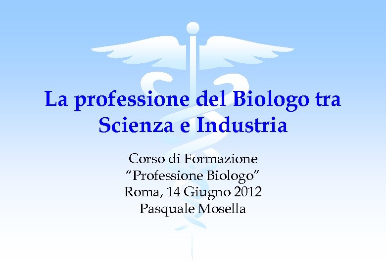 La professione del Biologo tra Scienza e Industria Corso di Formazione “Professione Biologo” Roma,