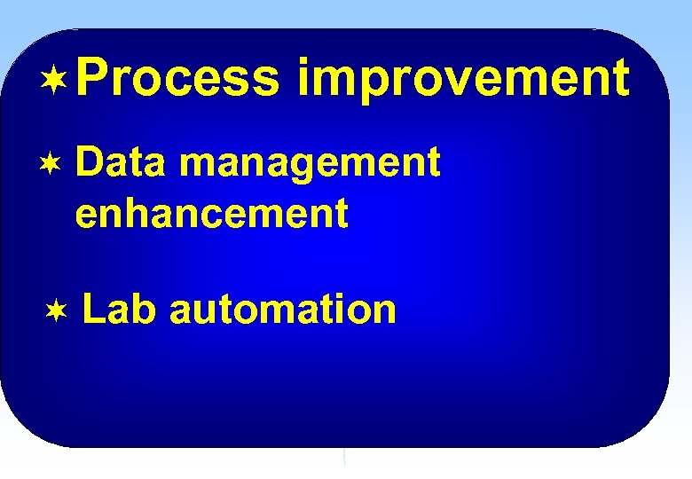¬ Process improvement ¬ Data management enhancement ¬ Lab automation 