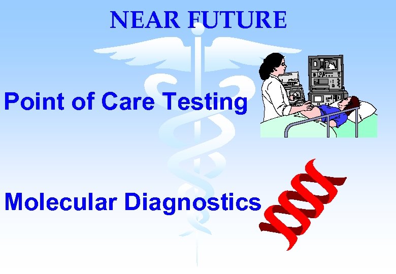 NEAR FUTURE Point of Care Testing Molecular Diagnostics 