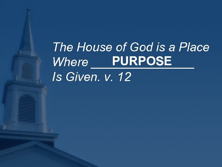 The House of God is a Place PURPOSE Where ________ Is Given. v. 12