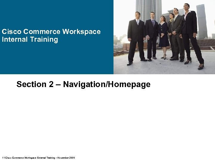 Cisco Commerce Workspace Internal Training Section 2 – Navigation/Homepage 11 Cisco Commerce Workspace External