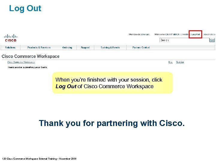 Log Out When you’re finished with your session, click Log Out of Cisco Commerce