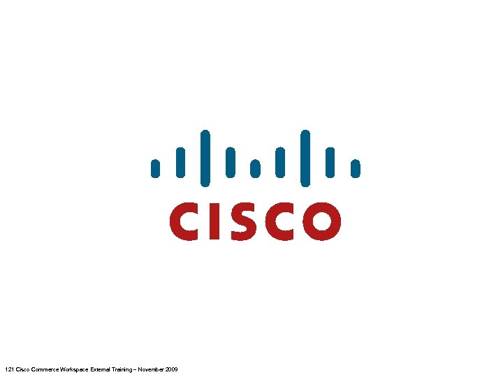 121 Cisco Commerce Workspace External Training – November 2009 