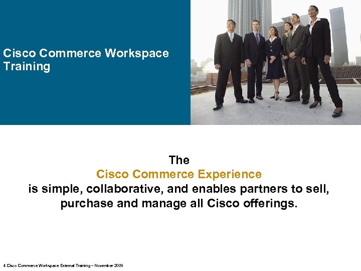 Cisco Commerce Workspace Training The Cisco Commerce Experience is simple, collaborative, and enables partners