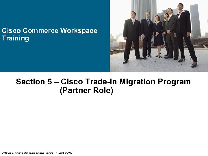 Cisco Commerce Workspace Training Section 5 – Cisco Trade-in Migration Program (Partner Role) 73
