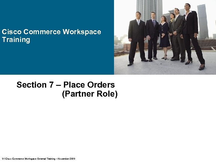 Cisco Commerce Workspace Training Section 7 – Place Orders (Partner Role) 91 Cisco Commerce